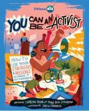 You Can Be an Activist: How to Use Your Strengths and Passions to Make a Difference de Charlene Rocha