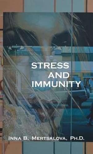 Stress and Immunity de Inna B. Mertsalova