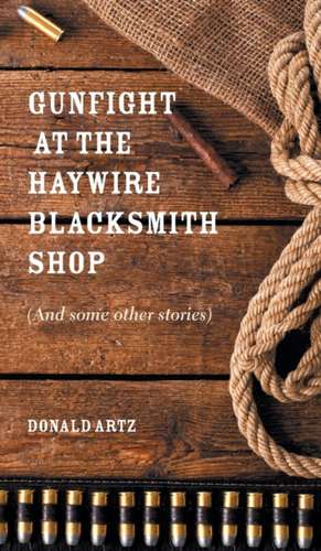 Gunfight at the Haywire Blacksmith Shop de Artz, Donald