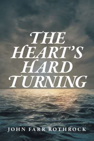 The Heart's Hard Turning de John Farr Rothrock