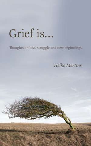 Grief Is... de Mertins, Heike