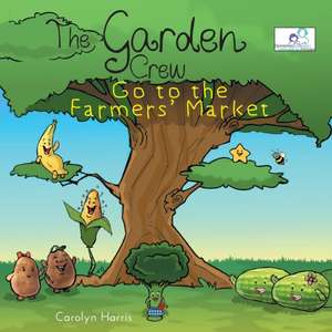 The Garden Crew Go to the Farmers' Market de Carolyn Harris