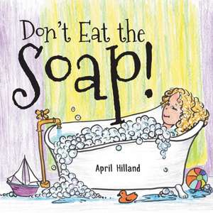 Don't Eat The Soap! de April Hilland