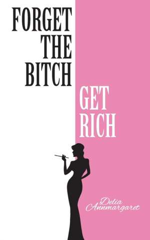 Forget the Bitch, Get Rich de Delia Annmargaret