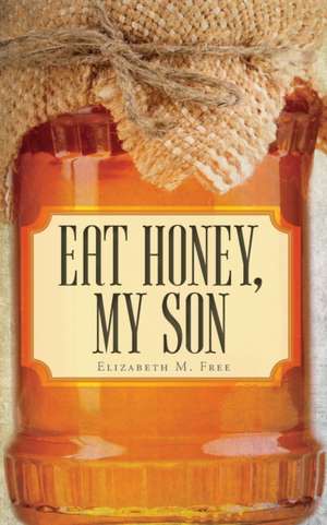 Eat Honey, My Son de Elizabeth M. Free