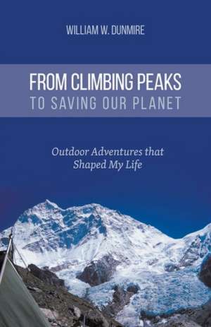 From Climbing Peaks to Saving Our Planet de William W. Dunmire