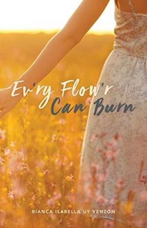 Ev'ry Flow'r Can Burn de Bianca Isabella Uy Venzon