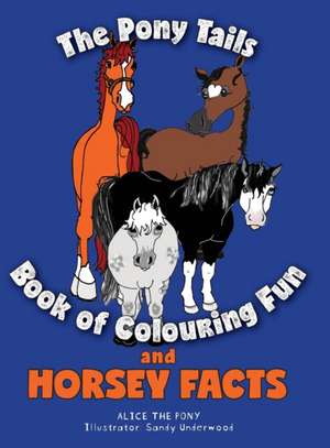 The Pony Tails Book of Colouring Fun and Horsey Facts de Alice The Pony