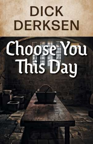 Choose You This Day de Dick Derksen