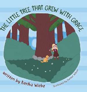 The Little Tree That Grew with Grace de Bertha Wiebe