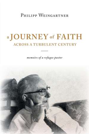 A Journey of Faith Across a Turbulent Century de Philipp Weingartner