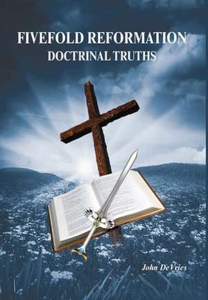 Fivefold Reformation Doctrinal Truths de John DeVries