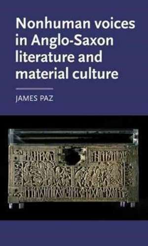 Nonhuman Voices in Anglo-Saxon Literature and Material Culture de James Paz