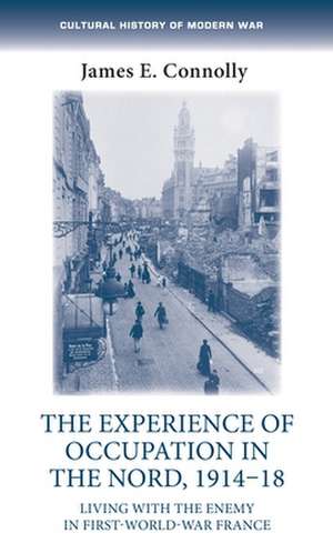 Experience of Occupation in the Nord, 1914-18 de Dr James E. Connolly