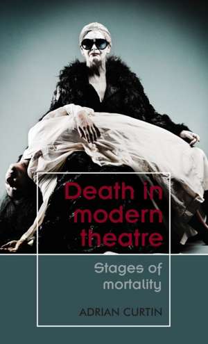 Death in Modern Theatre de Adrian Curtin