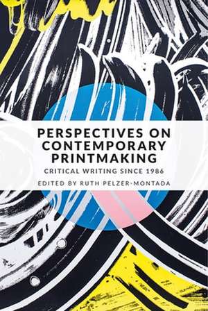 Perspectives on Contemporary Printmaking: Critical Writing Since 1986 de Ruth Pelzer-Montada