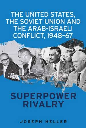 United States, the Soviet Union and the Arab-Israeli Conflict, 1948-67 de Joseph Heller