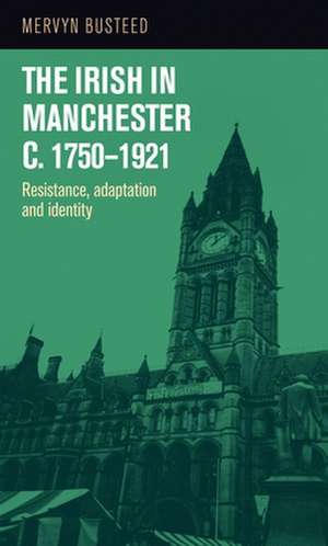 Irish in Manchester <I>C</I>.1750-1921 de Mervyn Busteed