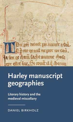 Harley Manuscript Geographies de Daniel (Associate Professor of English) Birkholz