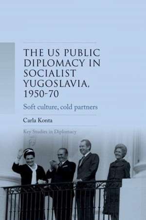 Us Public Diplomacy in Socialist Yugoslavia, 1950-70 de Carla Konta