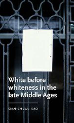 White before whiteness in the late Middle Ages de Wan-Chuan Kao