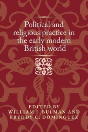 Political and religious practice in the early modern British world de William J. Bulman