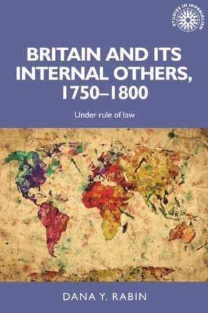 Britain and Its Internal Others, 1750-1800 de Dana Rabin