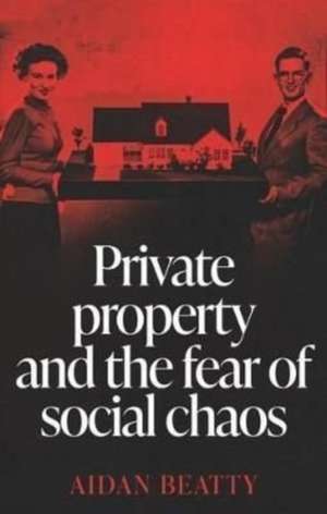 Private property and the fear of social chaos de Aidan Beatty