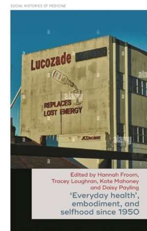 'Everyday health', embodiment, and selfhood since 1950 de Hannah Froom