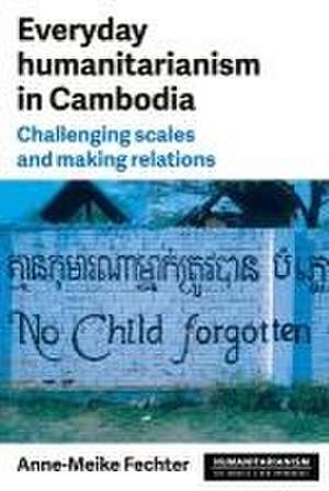 Everyday humanitarianism in Cambodia de Anne-Meike Fechter