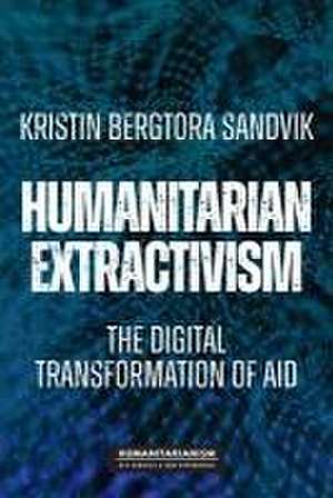 Humanitarian extractivism de Kristin Bergtora Sandvik