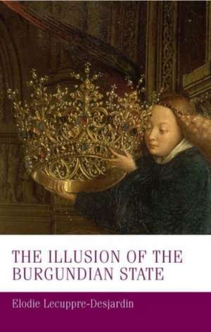 The illusion of the Burgundian state de Élodie Lecuppre-Desjardin