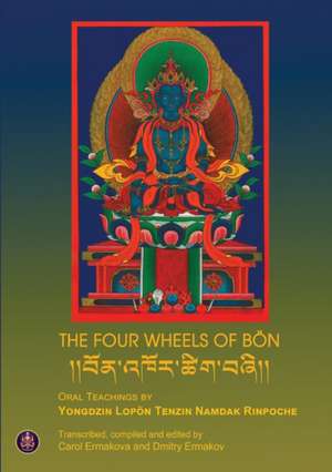 The Four Wheels of Bon de Yongdzin Lopon Tenzin Namdak Rinpoche