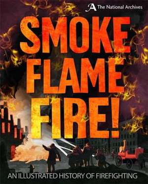 Smoke, Flame, Fire!: A History of Firefighting de Roy Apps