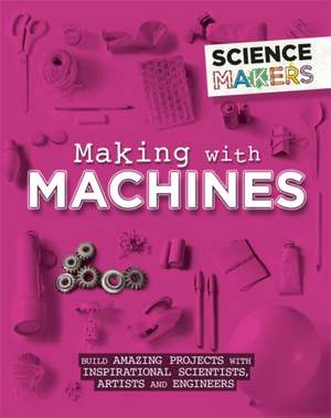 Claybourne, A: Science Makers: Making with Machines de Anna Claybourne