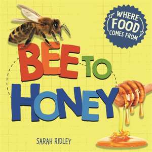 Where Food Comes From: Bee to Honey de Sarah Ridley