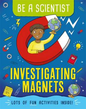 Bailey, J: Be a Scientist: Investigating Magnets de Jacqui Bailey