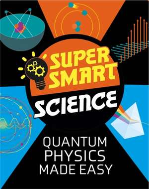 Tobin, D: Super Smart Science: Quantum Physics Made Easy de Dr Vincent Tobin