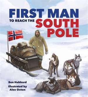 Famous Firsts: First Man to the South Pole de Ben Hubbard