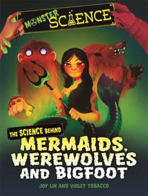 Monster Science: The Science Behind Mermaids, Werewolves and Bigfoot de Joy Lin