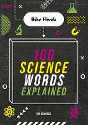 Wise Words: 100 Science Words Explained de Jon Richards