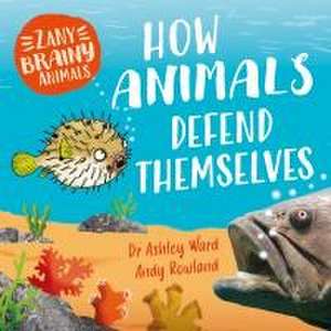 Zany Brainy Animals: How Animals Defend Themselves de Ashley Ward