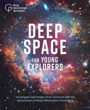 Deep Space for Young Explorers: Investigate real images of our Universe with the astronomers of Royal Observatory Greenwich de Royal Observatory Greenwich