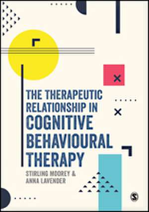 The Therapeutic Relationship in Cognitive Behavioural Therapy de Stirling Moorey