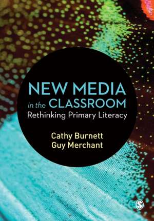 New Media in the Classroom: Rethinking Primary Literacy de Cathy Burnett