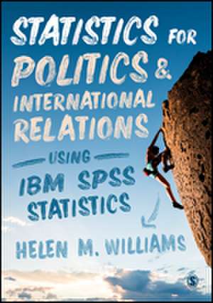 Statistics for Politics and International Relations Using IBM SPSS Statistics de Helen Williams