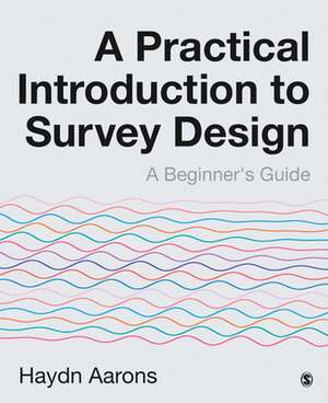 A Practical Introduction to Survey Design: A Beginner's Guide de Haydn Aarons