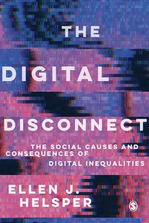 The Digital Disconnect: The Social Causes and Consequences of Digital Inequalities de Ellen Helsper