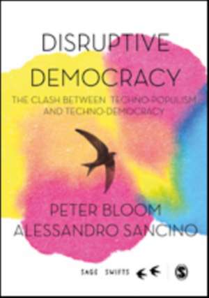 Disruptive Democracy: The Clash Between Techno-Populism and Techno-Democracy de Peter Bloom