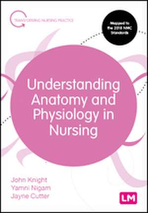 Understanding Anatomy and Physiology in Nursing de John Knight